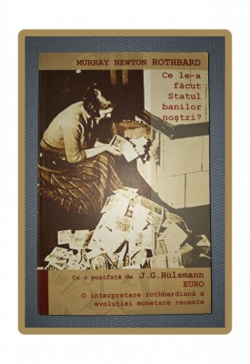 MURRAY N. ROTHBARD - CE LE-A FACUT STATUL BANILOR NOSTRI? foto