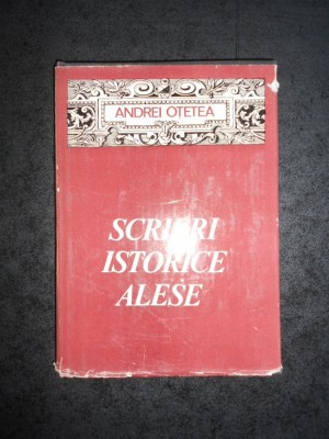 ANDREI OTETEA - SCRIERI ISTORICE ALESE (1980, editie cartonata) foto
