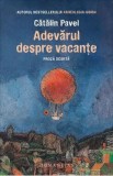 Adevarul despre vacante. Proza scurta - Catalin Pavel