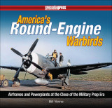America&#039;s Round-Engine Warbirds: Airframes and Powerplants at the Close of the Military Prop Era