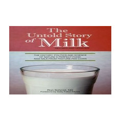 The Untold Story of Milk: The History, Politics and Science of Nature's Perfect Food: Raw Milk from Pasture-Fed Cows