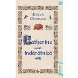 Catherine cea &icirc;ndărătnică | paperback - Karen Cushman