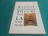 T&Icirc;LCURI NOI LA TEXTE VECHI * ANTONIE PLĂMĂDEALĂ * 1989 * 3 3 1