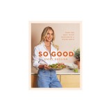 So Good: Food You Want to Eat, Designed by a Nutritionist