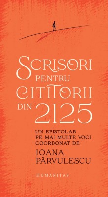 Scrisori Pentru Cititorii Din 2125, Ioana Parvulescu - Editura Humanitas foto