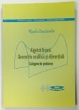 ALGEBRA LINIARA. GEOMETRIE ANALITICA si DIFERENTIALA, CULEGERE de PROBLEME de RADU CONSTANTIN, 2007