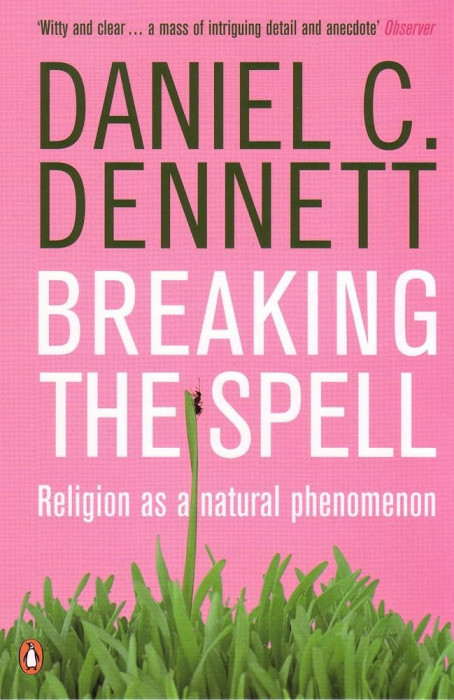 Breaking the spell/ Religion as a natural phenomenon Daniel C. Dennett