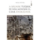 A b&aacute;ln&aacute;k tudj&aacute;k, de nem mondj&aacute;k el, csak &eacute;nekelnek - Wesz P&eacute;ter