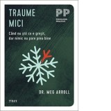 Traume mici. Cand nu stii ce e gresit, dar nimic nu pare prea bine - Mihaela Olinescu, Meg Arroll