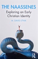 The Naassenes. Exploring an Early Christian Identity - M. David Litwa