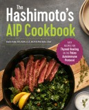 The Hashimoto&#039;s AIP Cookbook: Easy Recipes for Thyroid Healing on the Paleo Autoimmune Protocol