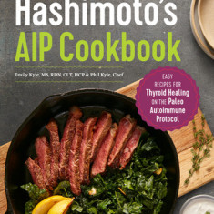 The Hashimoto's AIP Cookbook: Easy Recipes for Thyroid Healing on the Paleo Autoimmune Protocol