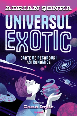 Universul Exotic. Carte De Recorduri Astronomice, Adrian sonka, Oana Ispir - Editura Nemira foto