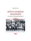 Sfanta tinerete legionara. Activismul fascist in Romania interbelica, Roland Clark