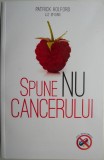 Spune NU cancerului. Ghid de prevenire si lupta impotriva cancerului &ndash; Patrick Holford, Liz Efiong
