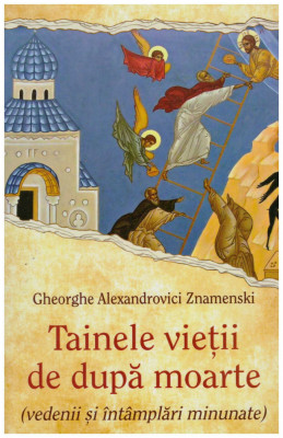 Gheorghe Alexandrovici Znamenski - Tainele vietii de dupa moarte(vedenii si intamplari minunate) - 129657 foto