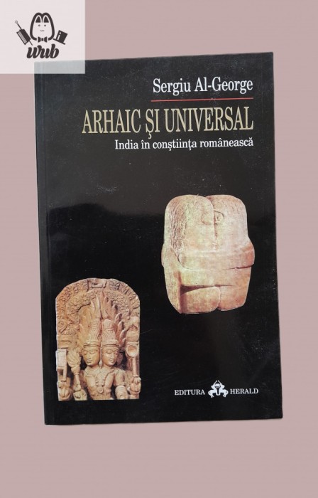 Sergiu Al George Arhaic si universal - India in constiinta romaneasca