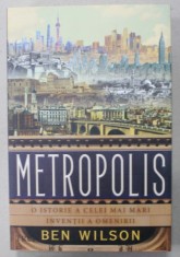 METROPOLIS , O ISTORIE A CELE MAI MARI INVENTII A OMENIRII de BEN WILSON , 2021