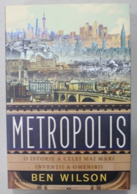 METROPOLIS , O ISTORIE A CELE MAI MARI INVENTII A OMENIRII de BEN WILSON , 2021 foto