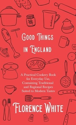 Good Things in England - A Practical Cookery Book for Everyday Use, Containing Traditional and Regional Recipes Suited to Modern Tastes foto