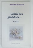 GANDUL MEU , GANDUL TAU ... POEZII de ARIANA IONESCU , 2013 , DEDICATIE*