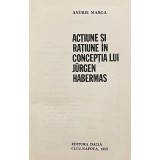 ACTIUNE SI RATIUNE IN CONCEPTIA LUI JURGEN HABERMAS de ANDREI MARGA, 1985