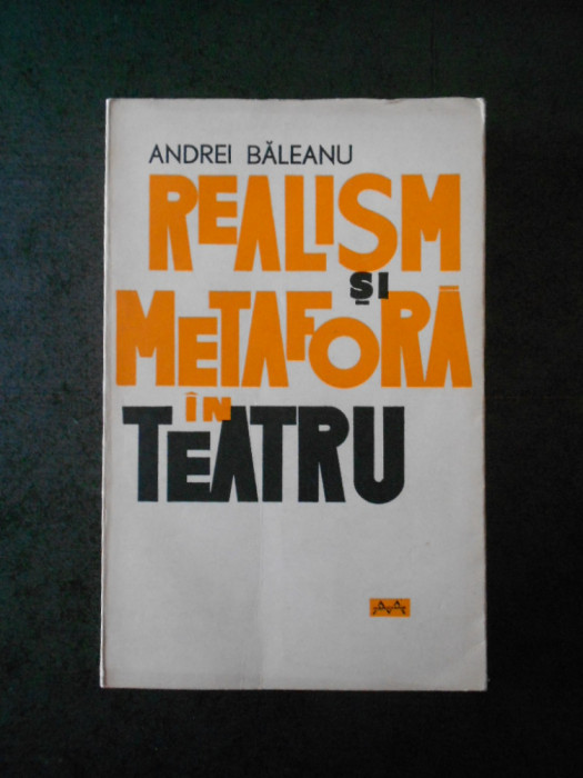 ANDREI BALEANU - REALISM SI METAFORA IN TEATRU