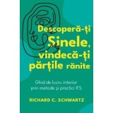 Descopera-ti Sinele, vindeca-ti partile ranite - Richard C. Schwartz