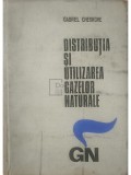 Gabriel Gheorghe - Distributia si utilizarea gazelor naturale (Editia: 1972)