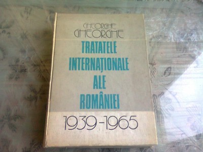 TRATATELE INTERNATIONALE ALE ROMANIEI 1939=1965 - GHEORGHE GHEORGHE foto