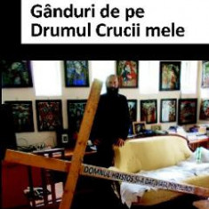 Ganduri de pe Drumul Crucii mele - Marius Ianus