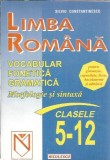 Limba romana. Vocabular, fonetica, gramatica. Morfologie si sintaxa, clasele 5-12 - Silviu Constantinescu