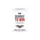 Debrief to Win: How America's Top Guns Practice Accountable Leadership...and How You Can, Too!
