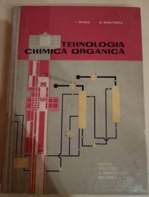 I. Drimus, E. Dumitrescu - Tehnologia Chimica Organica (1969, editie cartonata) foto