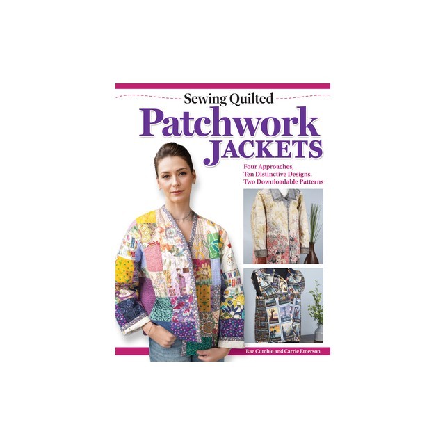 Sewing Quilted Patchwork Jackets: Four Approaches, Ten Distinctive Designs, Two Downloadable Patterns