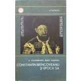 CONSTANTIN BRANCOVEANU SI EPOCA SA-S. COLUMBEANU, RADU VALENTIN-264684