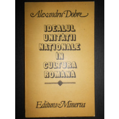 Alexandru Dobre - Idealul unitatii nationale in cultura romana