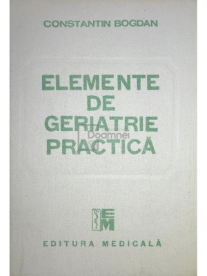 Constantin Bogdan - Elemente de geriatrie practica (semnata) (Editia: 1988) foto