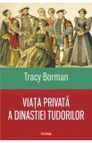 Viata privata a dinastiei Tudorilor - Tracy Borman