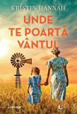 Unde te poartă v&acirc;ntul - Paperback brosat - Kristin Hannah - Litera