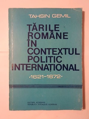 Tahsin Gemil - Țările Rom&amp;acirc;ne &amp;icirc;n contextul politic internațional 1621-1672 foto