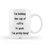 Cana alba personalizata &quot;I am holding this cup of coffee. So yeah, I&#039;m pretty busy&quot;, INOVATIX&reg;. 330ml, Oem
