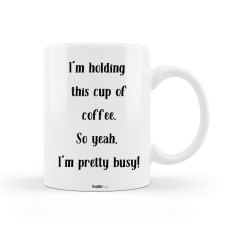 Cana alba personalizata &quot;I am holding this cup of coffee. So yeah, I&#039;m pretty busy&quot;, INOVATIX&reg;. 330ml