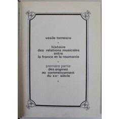 HISTOIRE DES RELATIONS MUSICALES ENTRE LA FRANCE ET LA ROUMANIE / DES ORIGINES AU COMMENCEMENT DU XX SIECLE - PRMIERE PARTIE- VASILE TOMESCU