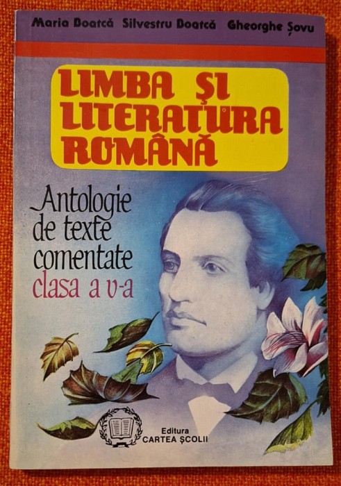 Limba si literatura romana. Antologie de texte comentate clasa a V-a - Maria si Silvestru Boatca, Gheorghe Sovu, editura Cartea Scolii 1994, STARE FB!