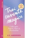 Trei cuvinte magice. Calea spre putere, pace si plenitudine - Uell Stanley Andersen, Bogdan Ghiurco