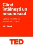 Cumpara ieftin Cand intalnesti un necunoscut. Cum te schimba cei pe care nu-I cunosti. Seria Ted/Kio Stark