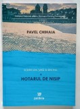 HOTARUL DE NISIP , SCRIERI DIN TARA SI DIN EXIL de PAVEL CHIHAIA , 2007 , DEDICATIE *