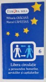 LIBERA CIRCULATIE A PERSOANELOR , BUNURILOR , SERVICIILOR SI CAPITALURILOR de MIHAELA CRACANA si MARCEL CAPATANA , 2007