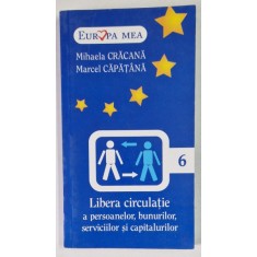 LIBERA CIRCULATIE A PERSOANELOR , BUNURILOR , SERVICIILOR SI CAPITALURILOR de MIHAELA CRACANA si MARCEL CAPATANA , 2007